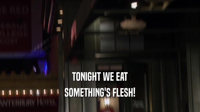 TONIGHT WE EAT SOMETHING'S FLESH! 