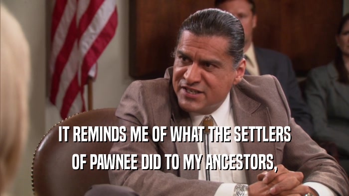 IT REMINDS ME OF WHAT THE SETTLERS OF PAWNEE DID TO MY ANCESTORS, 