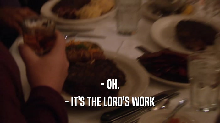 - OH. - IT'S THE LORD'S WORK 