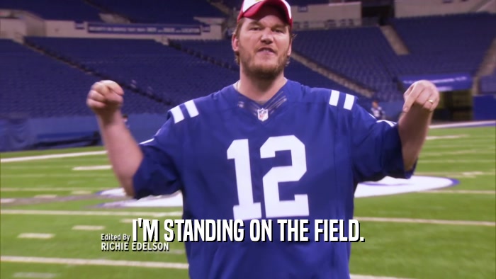 I'M STANDING ON THE FIELD.  