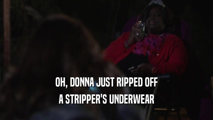 OH, DONNA JUST RIPPED OFF A STRIPPER'S UNDERWEAR 