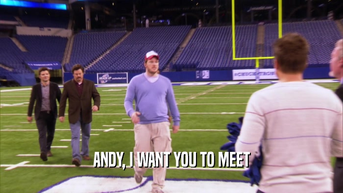 ANDY, I WANT YOU TO MEET  