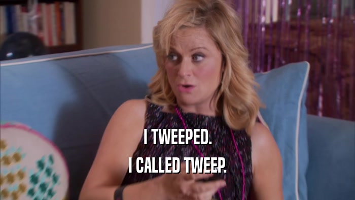 I TWEEPED. I CALLED TWEEP. 