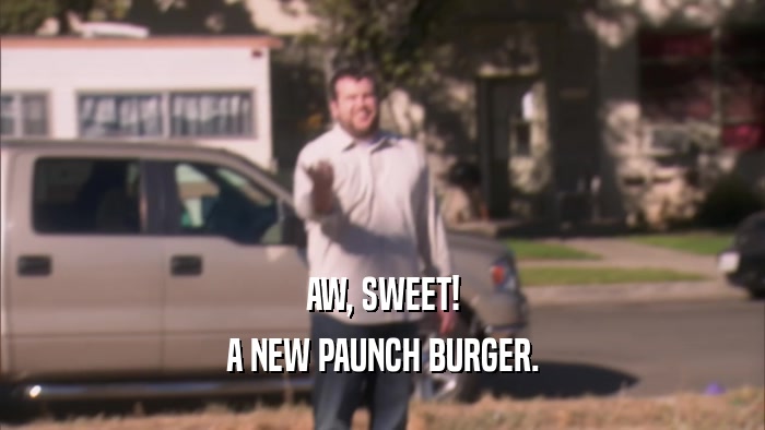 AW, SWEET! A NEW PAUNCH BURGER. 