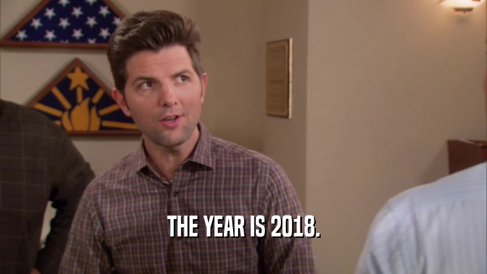 THE YEAR IS 2018.  