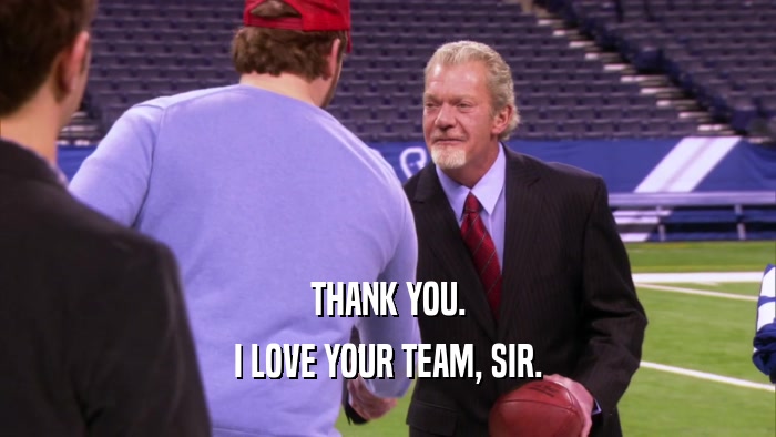 THANK YOU. I LOVE YOUR TEAM, SIR. 
