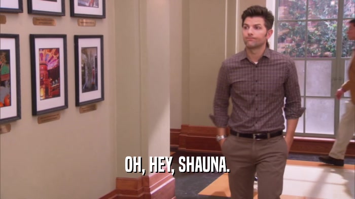 OH, HEY, SHAUNA.  