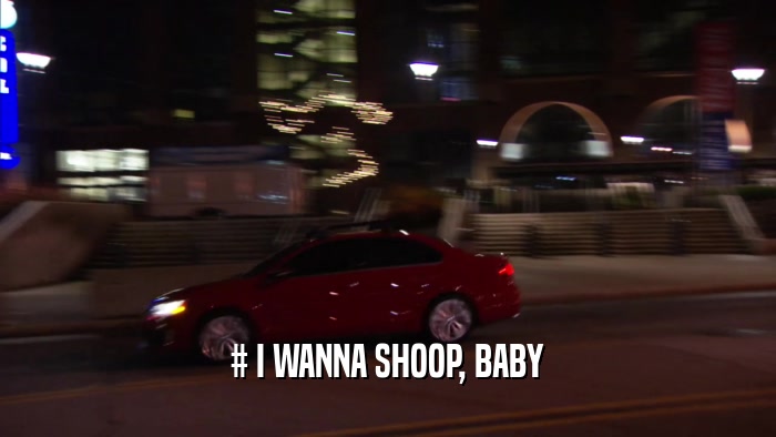 # I WANNA SHOOP, BABY  