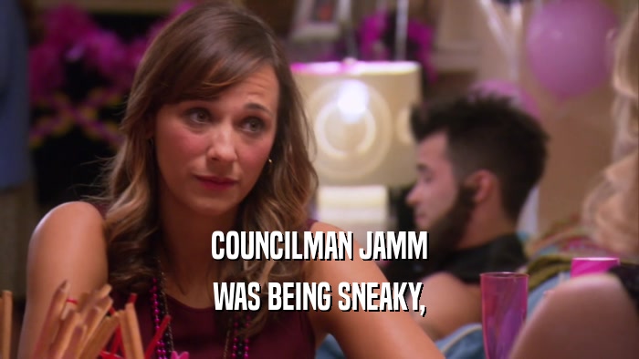 COUNCILMAN JAMM WAS BEING SNEAKY, 