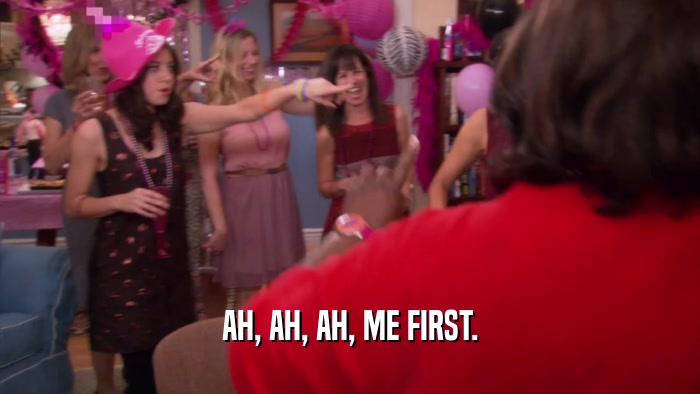 AH, AH, AH, ME FIRST.  