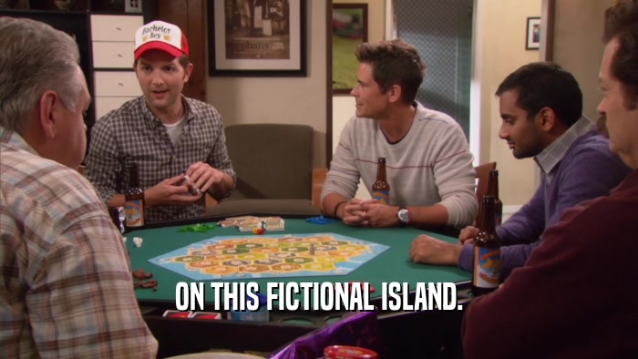 ON THIS FICTIONAL ISLAND.  