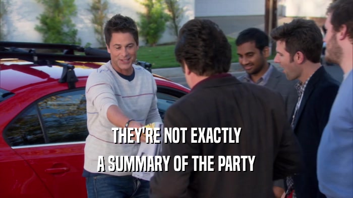 THEY'RE NOT EXACTLY A SUMMARY OF THE PARTY 