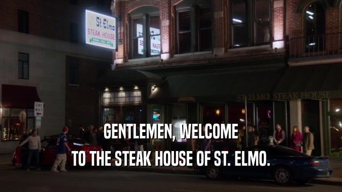 GENTLEMEN, WELCOME TO THE STEAK HOUSE OF ST. ELMO. 