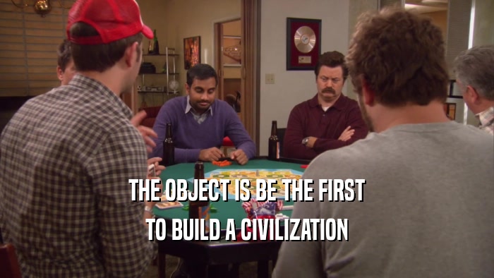 THE OBJECT IS BE THE FIRST TO BUILD A CIVILIZATION 