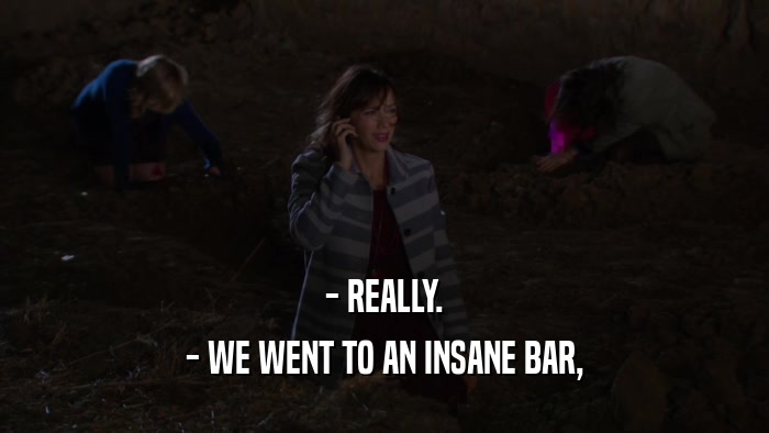 - REALLY. - WE WENT TO AN INSANE BAR, 