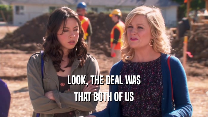 LOOK, THE DEAL WAS THAT BOTH OF US 