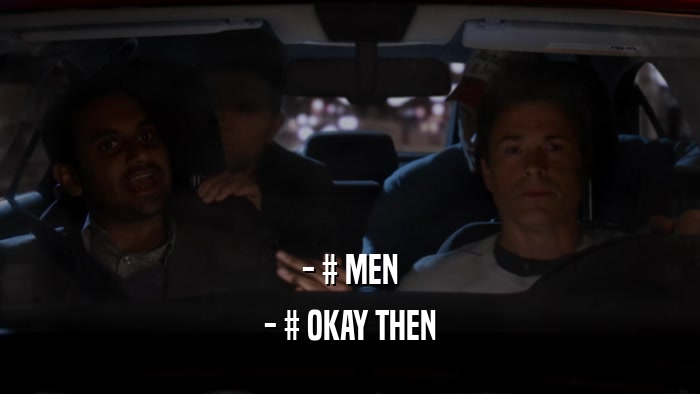 - # MEN
 - # OKAY THEN
 