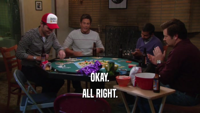 OKAY. ALL RIGHT. 