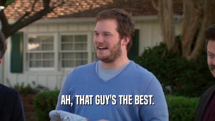 AH, THAT GUY'S THE BEST.  