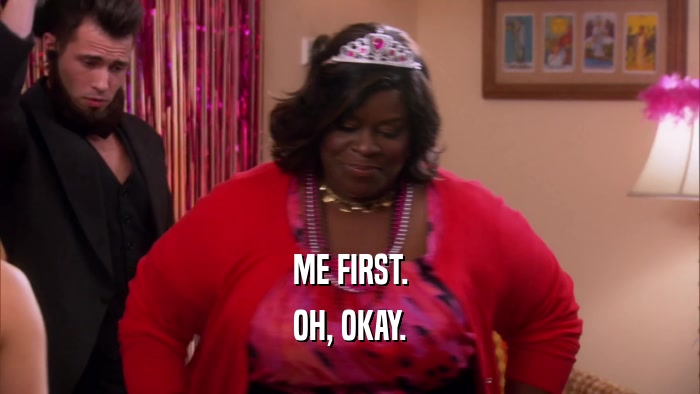 ME FIRST. OH, OKAY. 