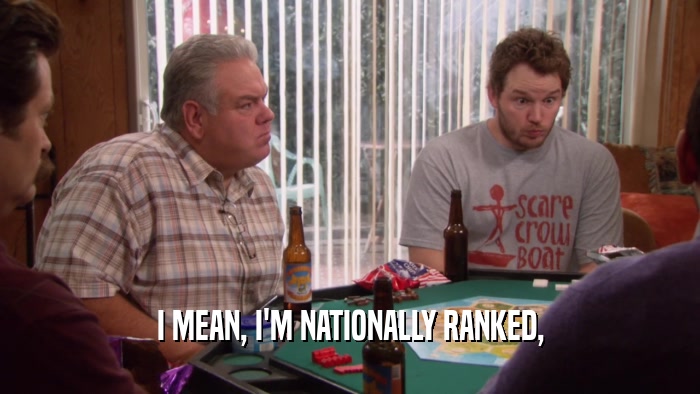 I MEAN, I'M NATIONALLY RANKED,  