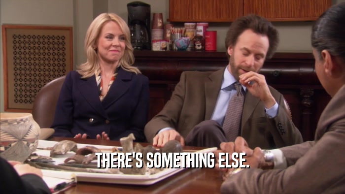 THERE'S SOMETHING ELSE.  