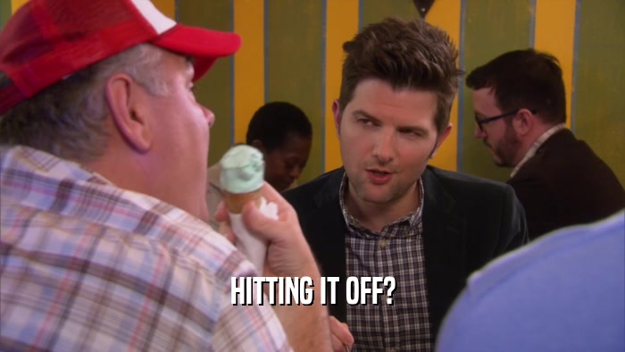HITTING IT OFF?  