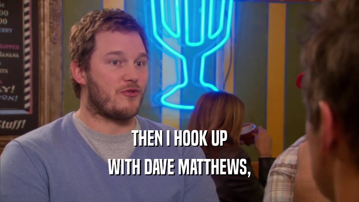 THEN I HOOK UP WITH DAVE MATTHEWS, 