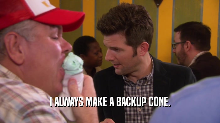 I ALWAYS MAKE A BACKUP CONE.  