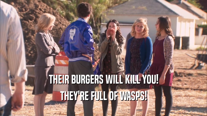 THEIR BURGERS WILL KILL YOU! THEY'RE FULL OF WASPS! 