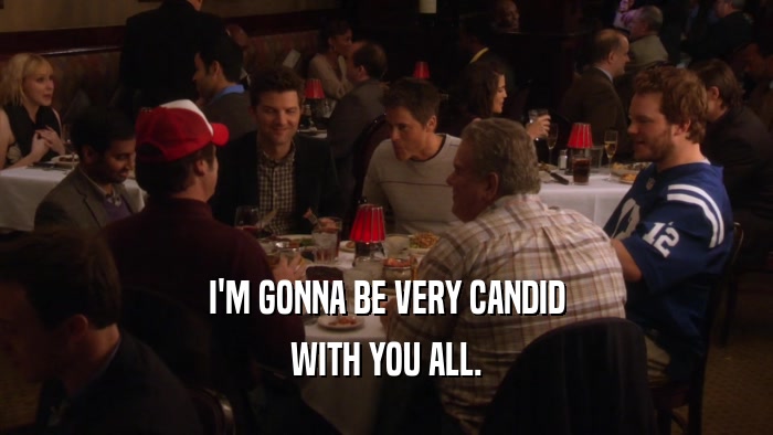 I'M GONNA BE VERY CANDID WITH YOU ALL. 