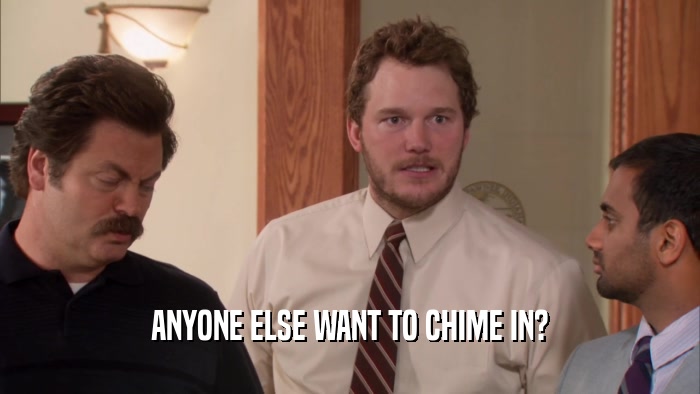 ANYONE ELSE WANT TO CHIME IN?  