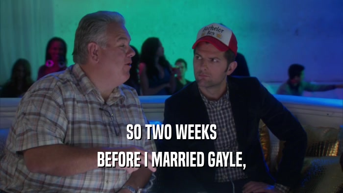 SO TWO WEEKS BEFORE I MARRIED GAYLE, 