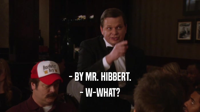 - BY MR. HIBBERT. - W-WHAT? 