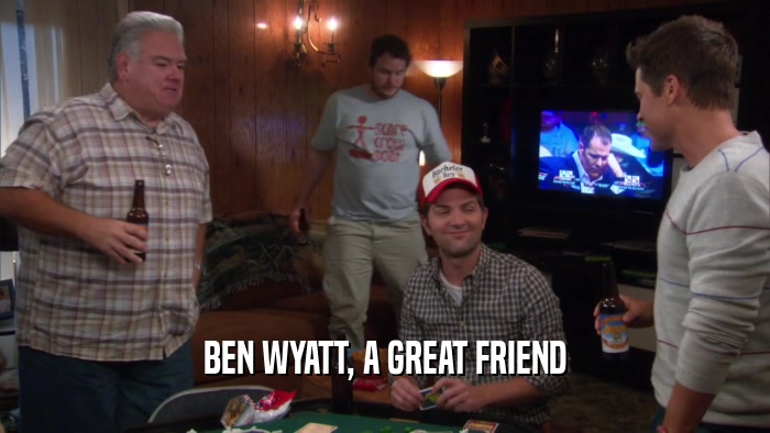 BEN WYATT, A GREAT FRIEND  