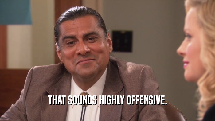 THAT SOUNDS HIGHLY OFFENSIVE.  