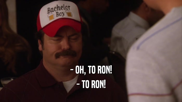 - OH, TO RON! - TO RON! 