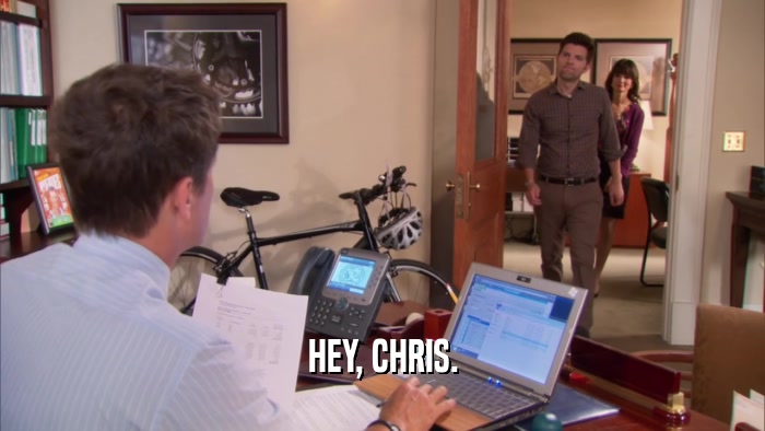 HEY, CHRIS.  