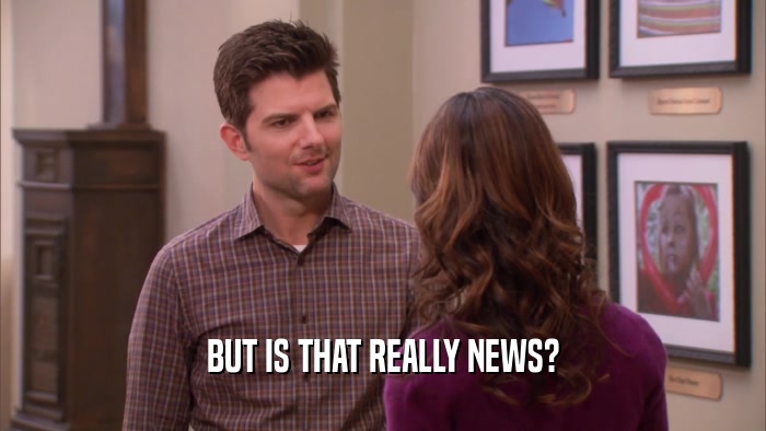 BUT IS THAT REALLY NEWS?  