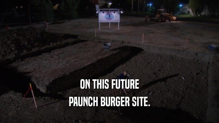 ON THIS FUTURE PAUNCH BURGER SITE. 