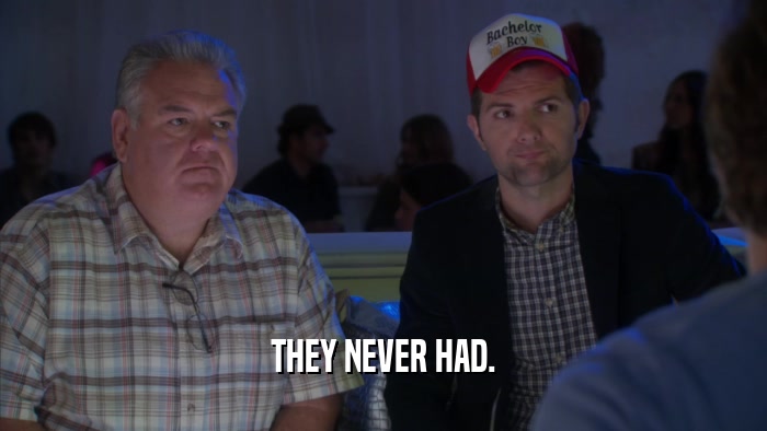 THEY NEVER HAD.  