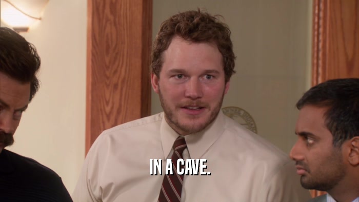 IN A CAVE.  