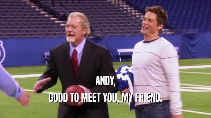 ANDY, GOOD TO MEET YOU, MY FRIEND. 