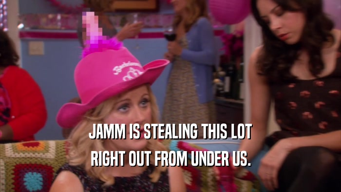 JAMM IS STEALING THIS LOT RIGHT OUT FROM UNDER US. 