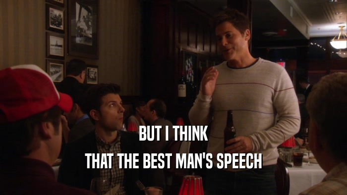 BUT I THINK THAT THE BEST MAN'S SPEECH 