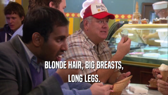 BLONDE HAIR, BIG BREASTS, LONG LEGS. 