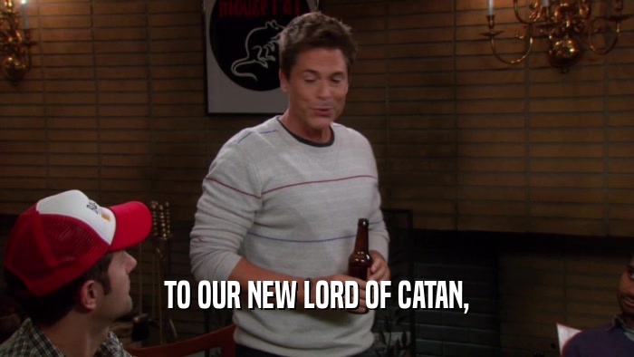 TO OUR NEW LORD OF CATAN,  