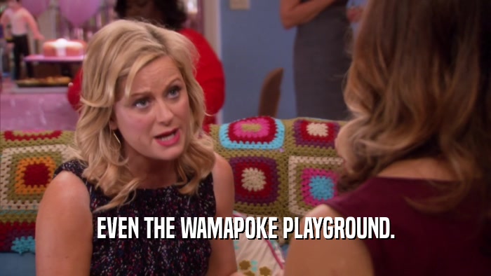 EVEN THE WAMAPOKE PLAYGROUND.  