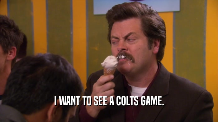 I WANT TO SEE A COLTS GAME.  