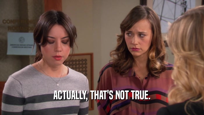 ACTUALLY, THAT'S NOT TRUE.  